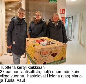 Tuotteita kertyi kaikkiaan 27 banaanilaatikollista, nelj enemmn kuin viime vuonna, ihastelevat Helena (vas) Marjo ja Tuula. Vau!