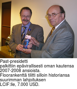 Past-presidetti
palkittiin epvirallisesti oman kautensa 2007-2008 ansioista.
Floorankentt tilitti silloin historiansa suurimman lahjoituksen
LCIF:lle, 7.000 USD.