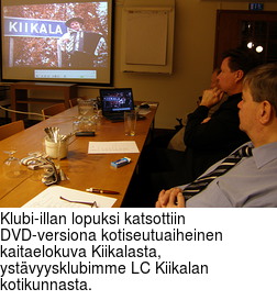 Klubi-illan lopuksi katsottiin DVD-versiona kotiseutuaiheinen kaitaelokuva Kiikalasta, ystvyysklubimme LC Kiikalan kotikunnasta.