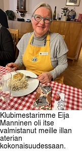 Klubimestarimme Eija Manninen oli itse valmistanut meille illan aterian kokonaisuudessaan.