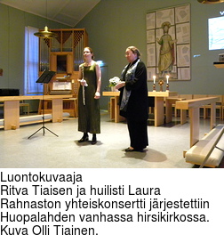 Luontokuvaaja
Ritva Tiaisen ja huilisti Laura Rahnaston yhteiskonsertti jrjestettiin
Huopalahden vanhassa hirsikirkossa.  Kuva Olli Tiainen.