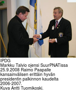 IPDG
Markku Talvio ojensi SuurPNATissa 25.9.2008 Raimo Paapalle
kansainvlisen erittin hyvn presidentin palkinnon kaudelta 2006-2007.
Kuva Antti Tuomikoski.