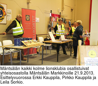 Mntsln kaikki kolme lionsklubia osallistuivat yhteisosastolla Mntsln Markkinoille 21.9.2013. Esittelyvuorossa Erkki Kauppila, Pirkko Kauppila ja Leila Sorkio.