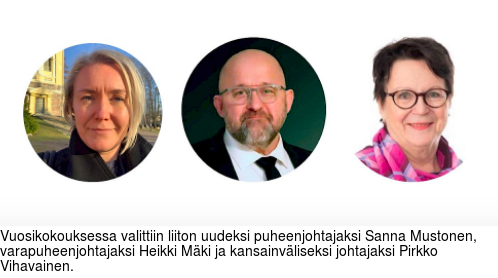 Vuosikokouksessa valittiin liiton uudeksi puheenjohtajaksi Sanna Mustonen, varapuheenjohtajaksi Heikki Mki ja kansainvliseksi johtajaksi Pirkko Vihavainen.