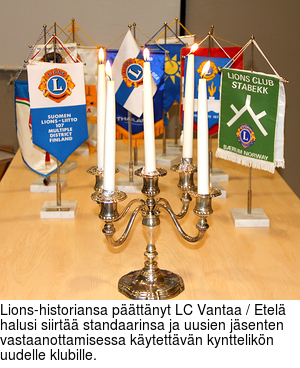 Lions-historiansa pttnyt LC Vantaa / Etel halusi siirt standaarinsa ja uusien jsenten vastaanottamisessa kytettvn kynttelikn uudelle klubille.